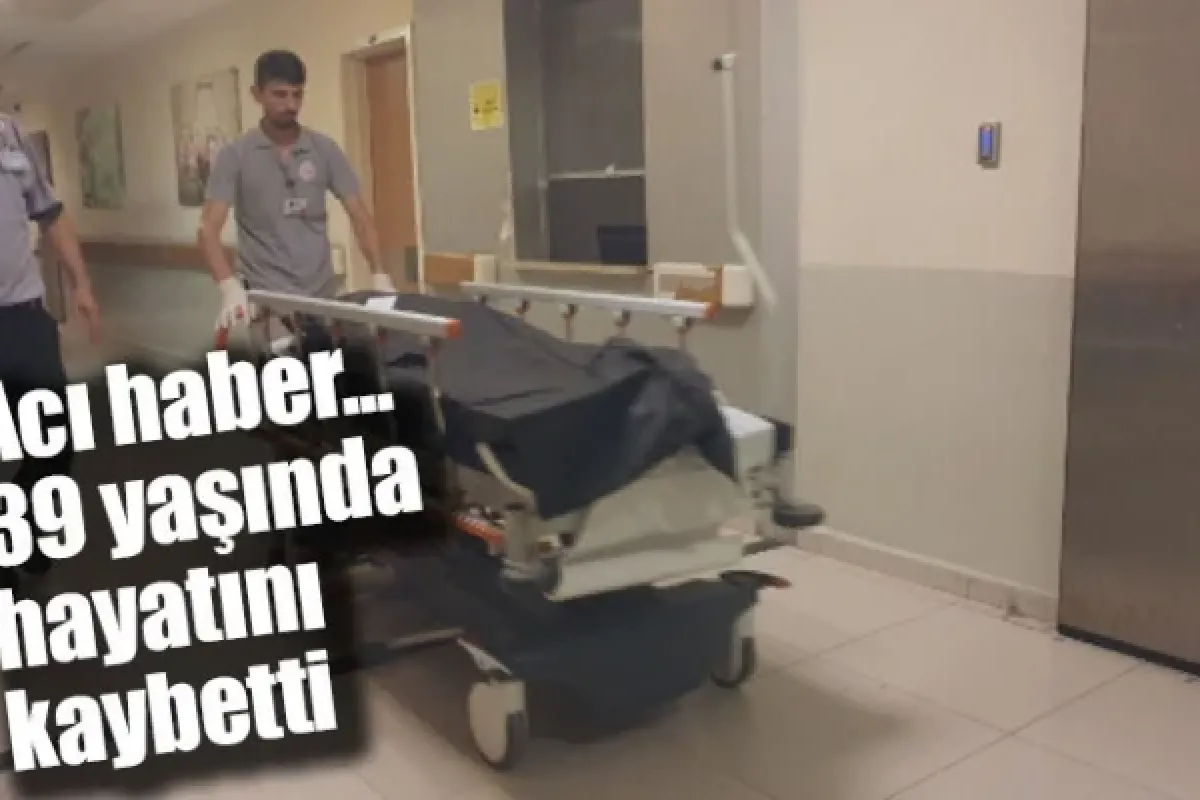 Acı haber... 39 yaşında hayatını kaybetti