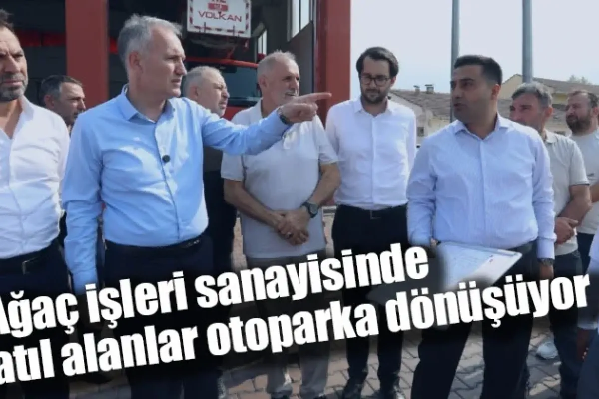 Ağaç işleri sanayisinde atıl alanlar otoparka dönüşüyor