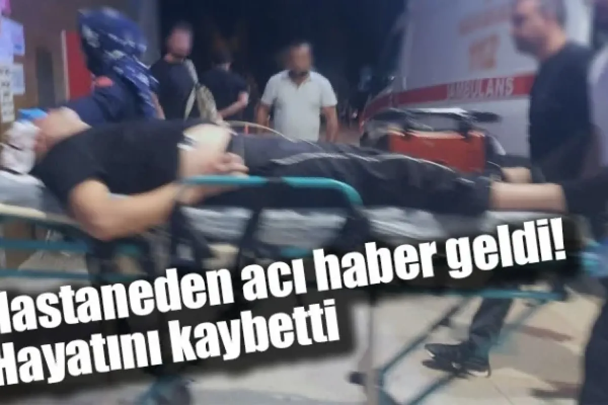 Hastaneden acı haber geldi! Hayatını kaybetti