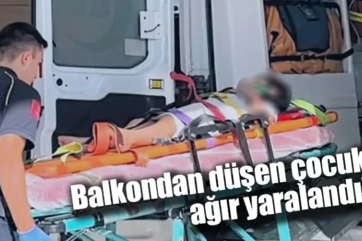 Balkondan düşen çocuk ağır yaralandı!