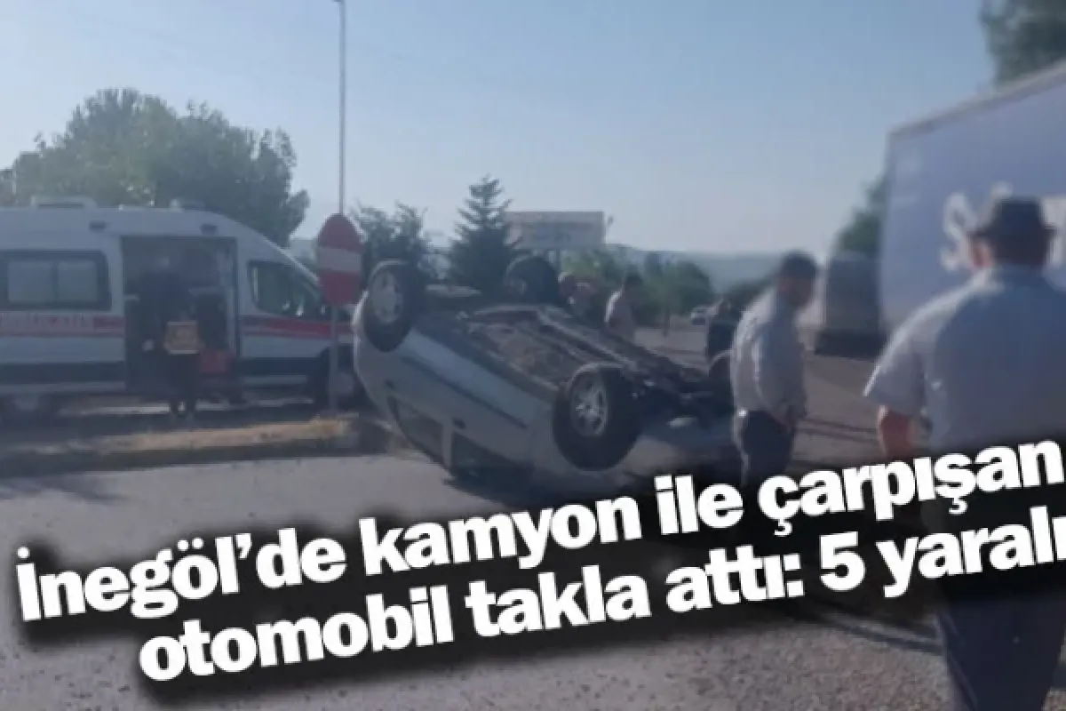 İnegöl'de kamyon ile çarpışan otomobil takla attı: 5 yaralı