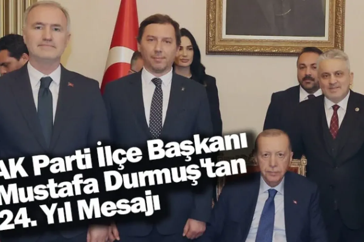AK Parti İlçe Başkanı Mustafa Durmuş'tan 24. Yıl Mesajı