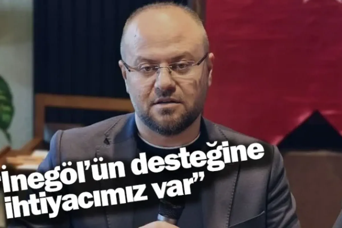 “İnegöl’ün desteğine ihtiyacımız var”