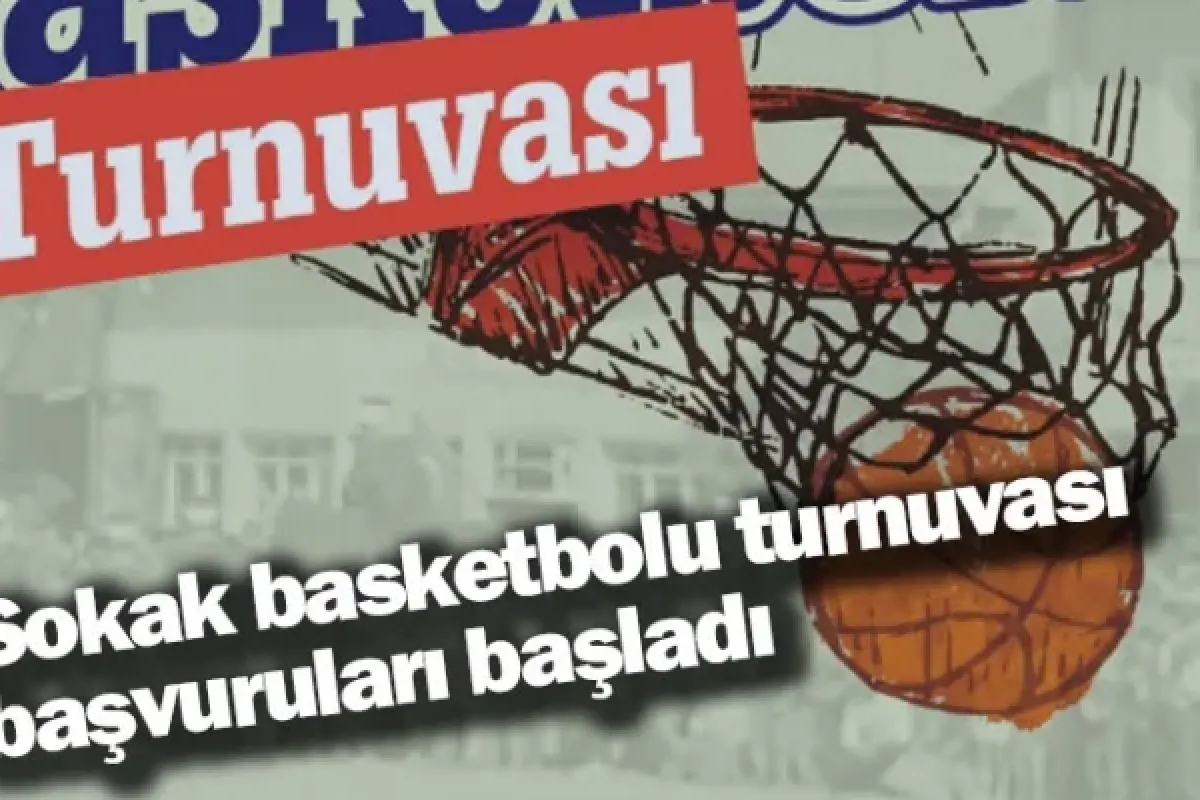 Sokak basketbolu turnuvası başvuruları başladı