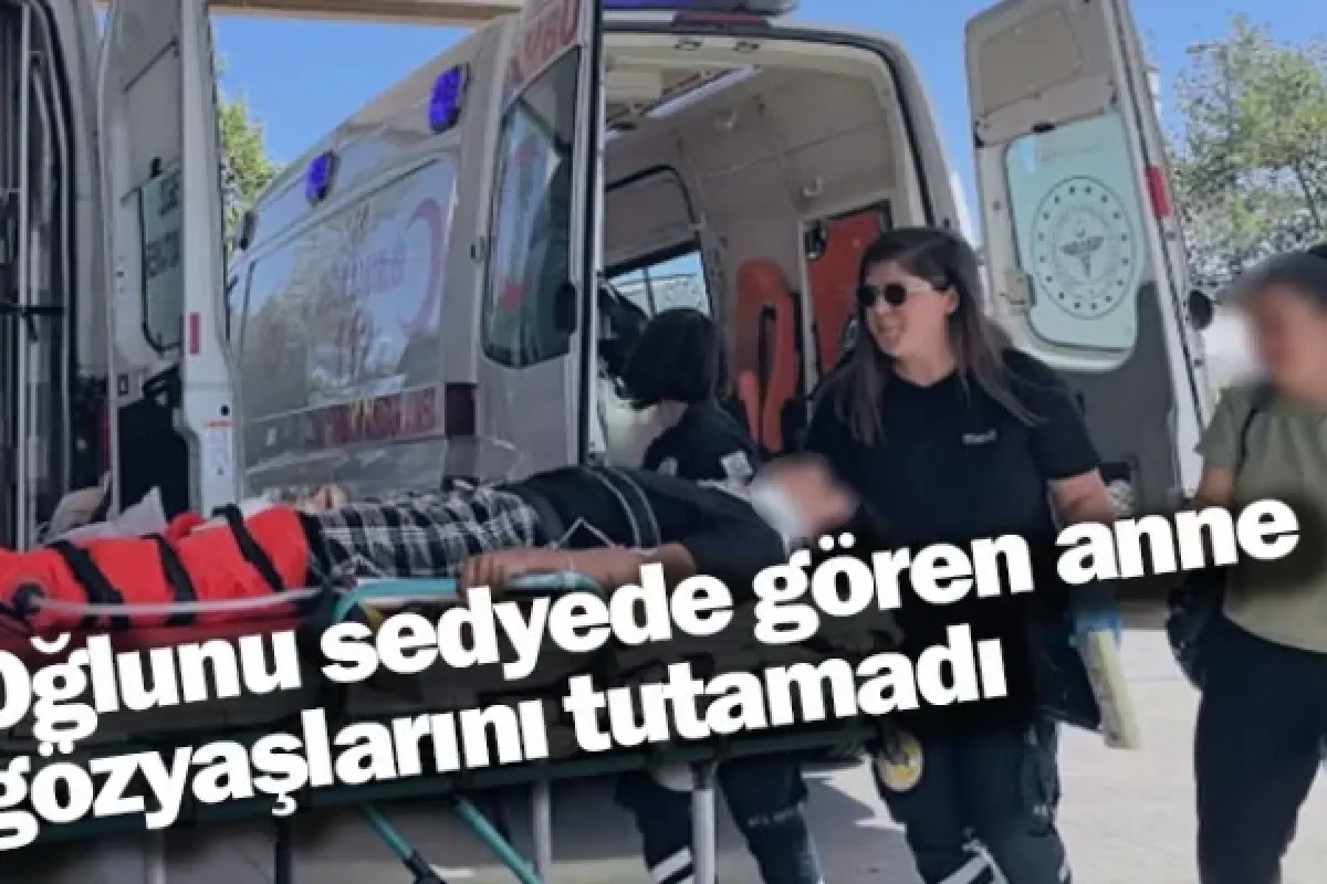 Oğlunu sedyede gören anne gözyaşlarını tutamadı