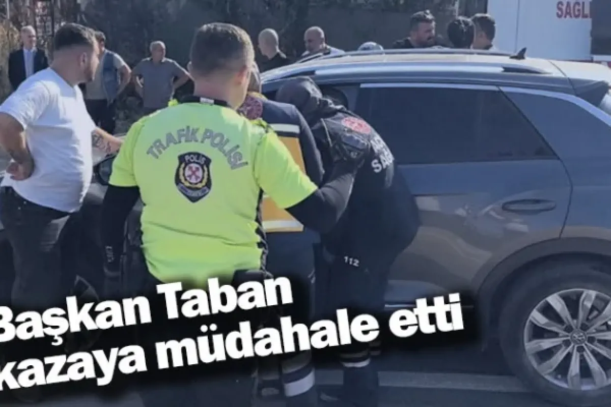Başkan Taban kazaya müdahale etti