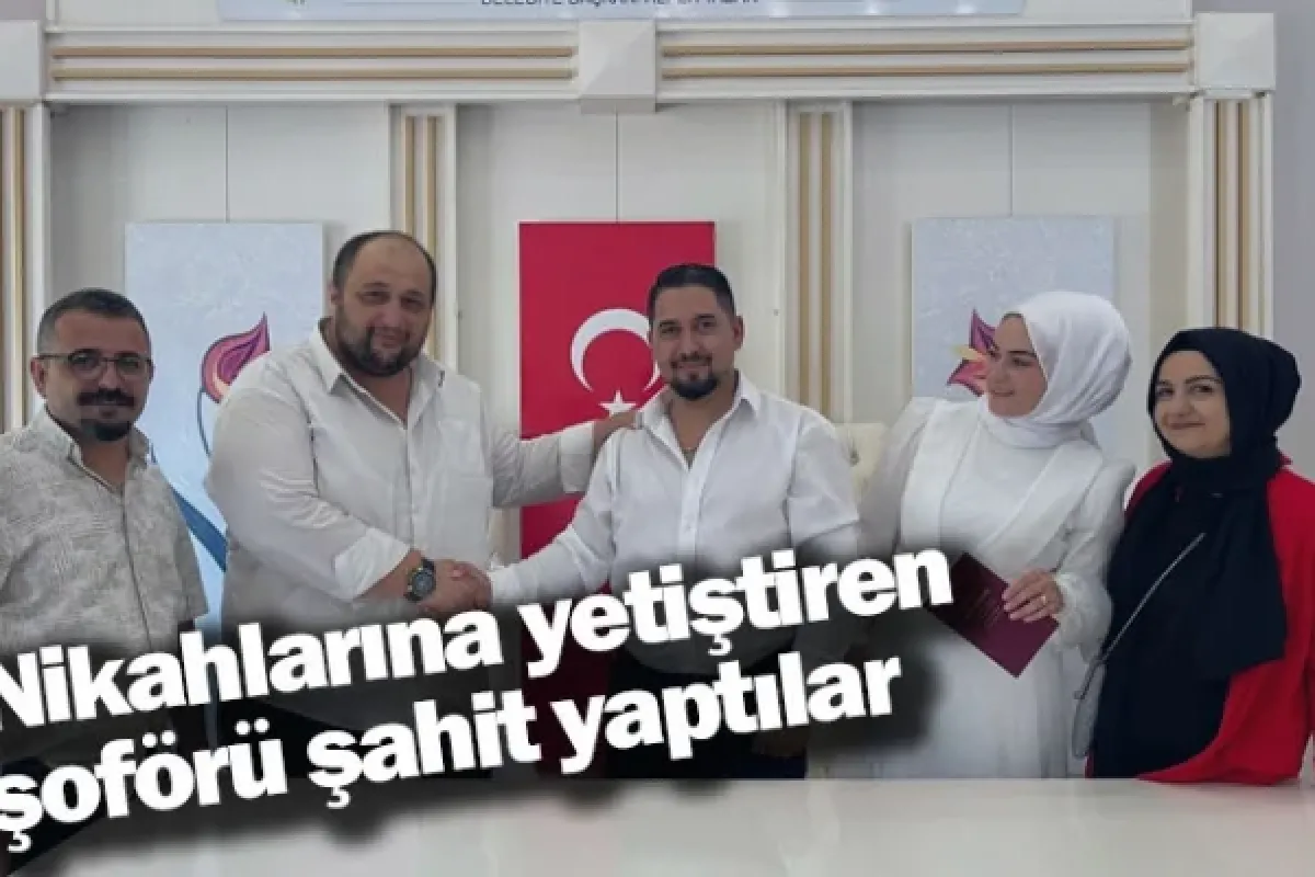 Nikahlarına yetiştiren şoförü şahit yaptılar 