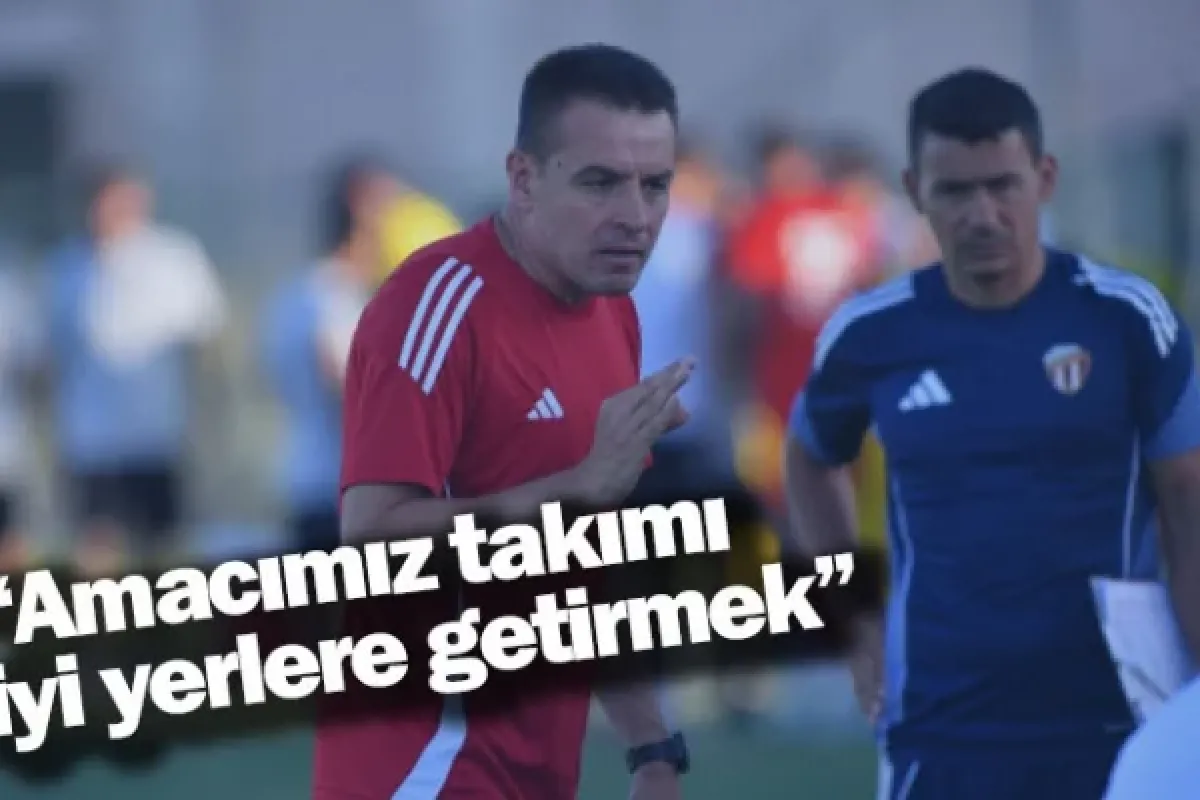 “Amacımız takımı iyi yerlere getirmek”