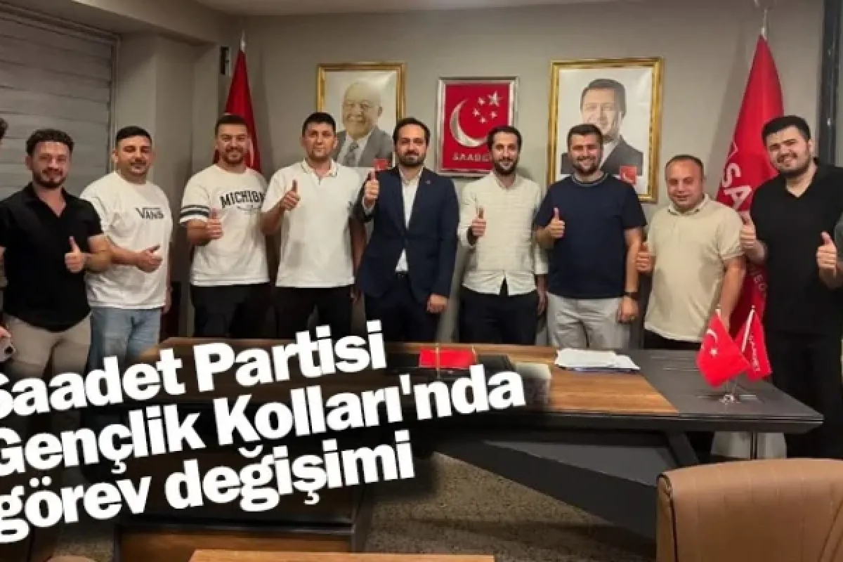 Saadet Partisi Gençlik Kolları'nda görev değişimi