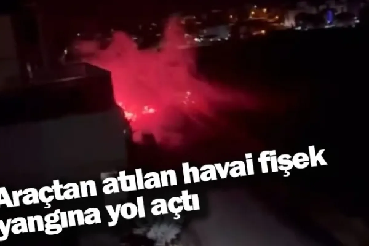 Araçtan atılan havai fişek yangına yol açtı