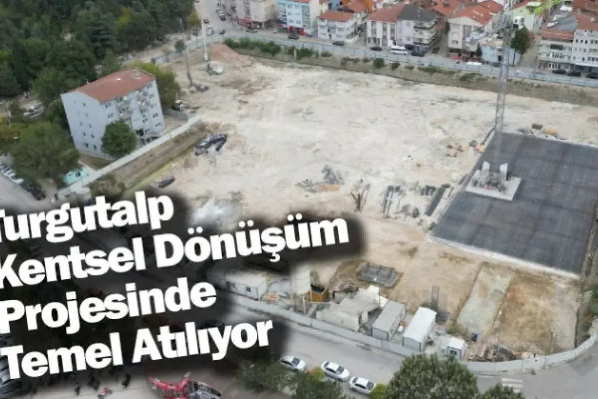 Turgutalp Kentsel Dönüşüm Projesinde Temel Atılıyor
