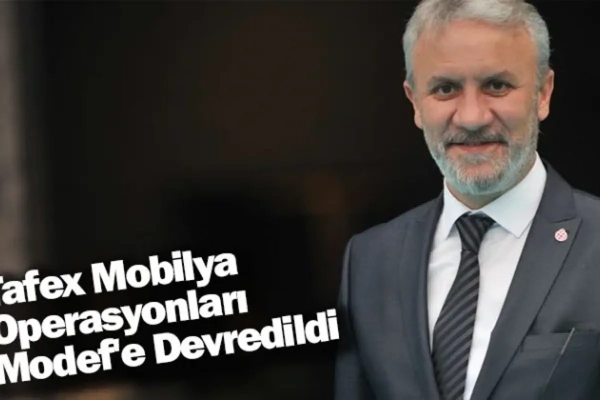 Tafex Mobilya Operasyonları Modef'e Devredildi
