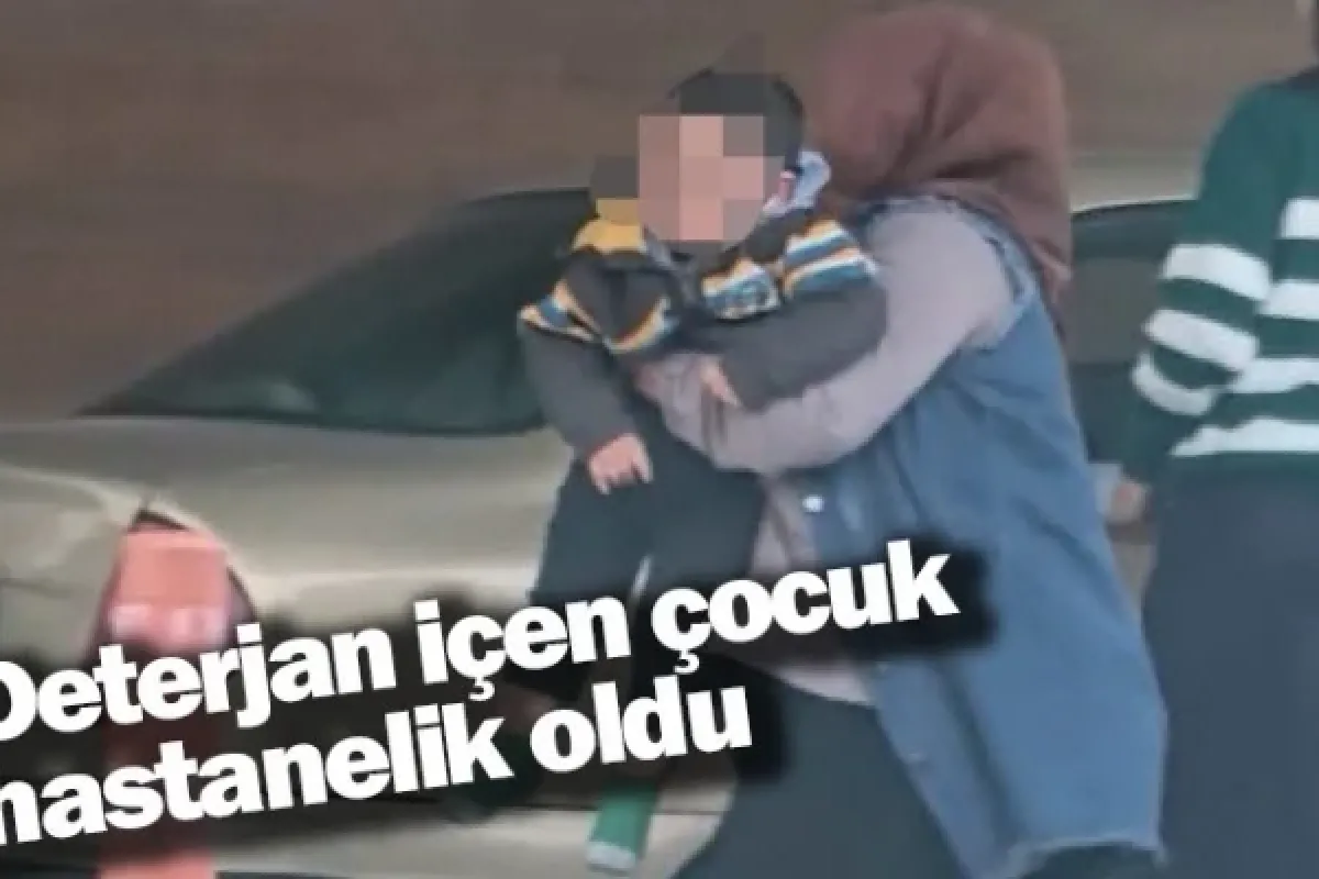 Deterjan içen çocuk hastanelik oldu