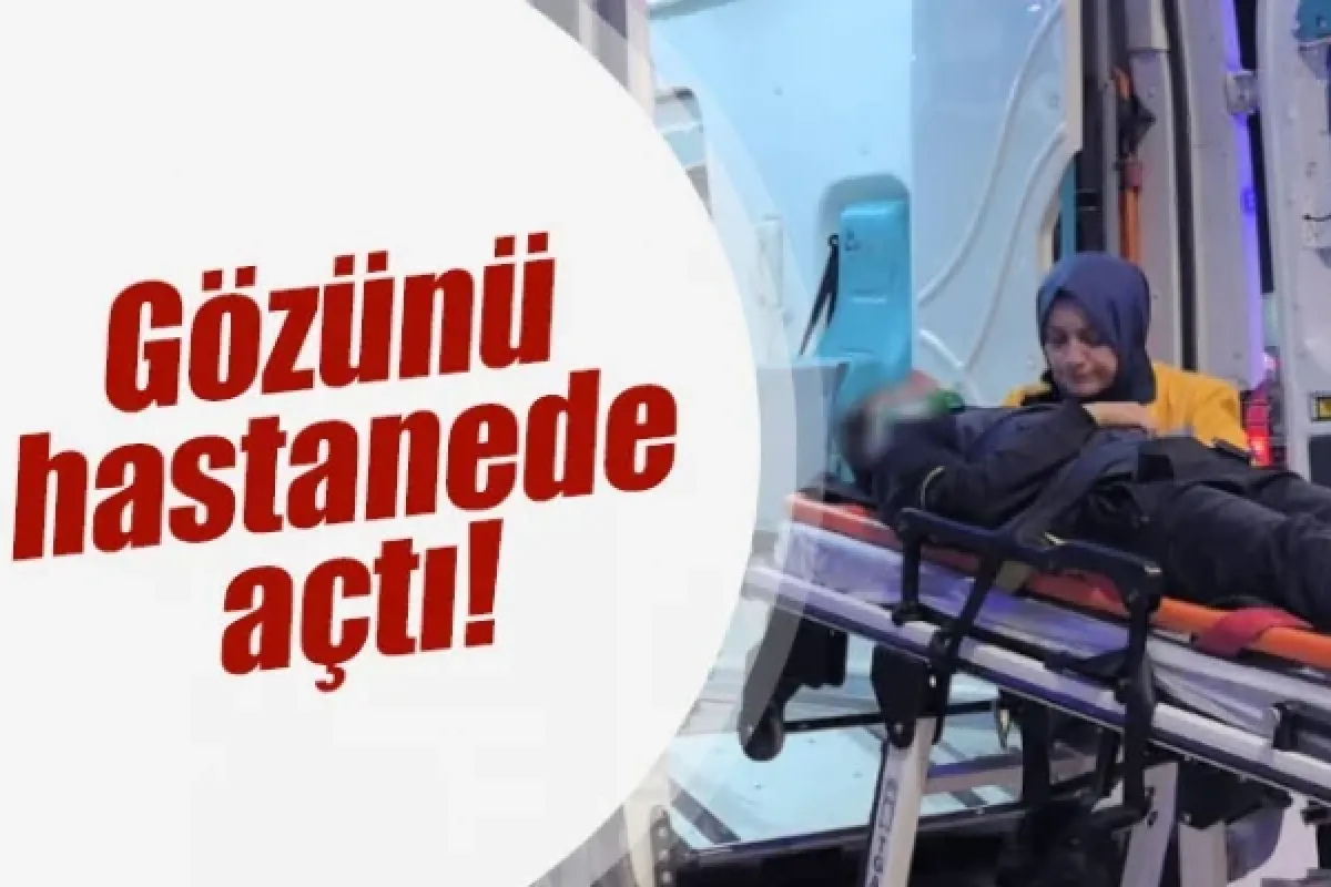 Gözünü hastanede açtı!