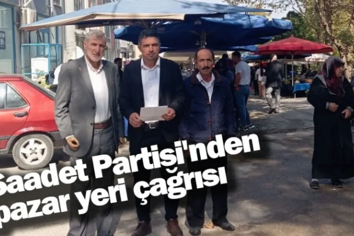 Saadet Partisi'nden pazar yeri çağrısı