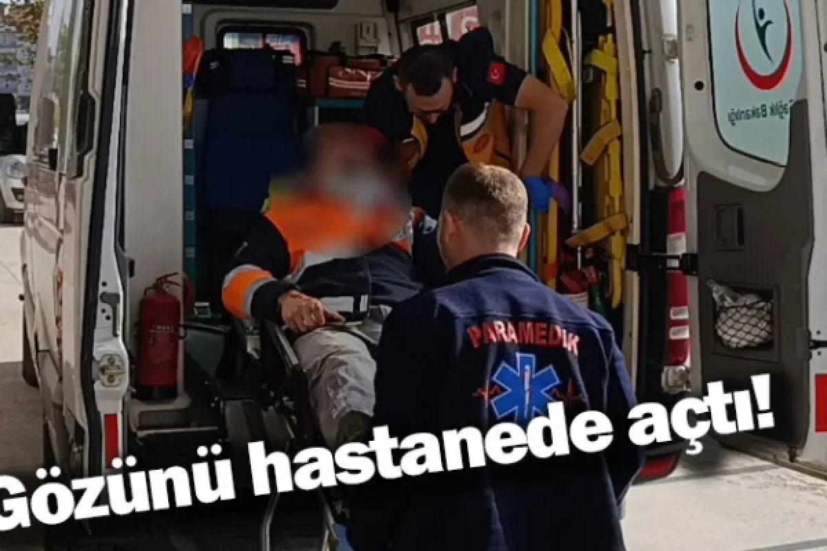 Gözünü hastanede açtı!