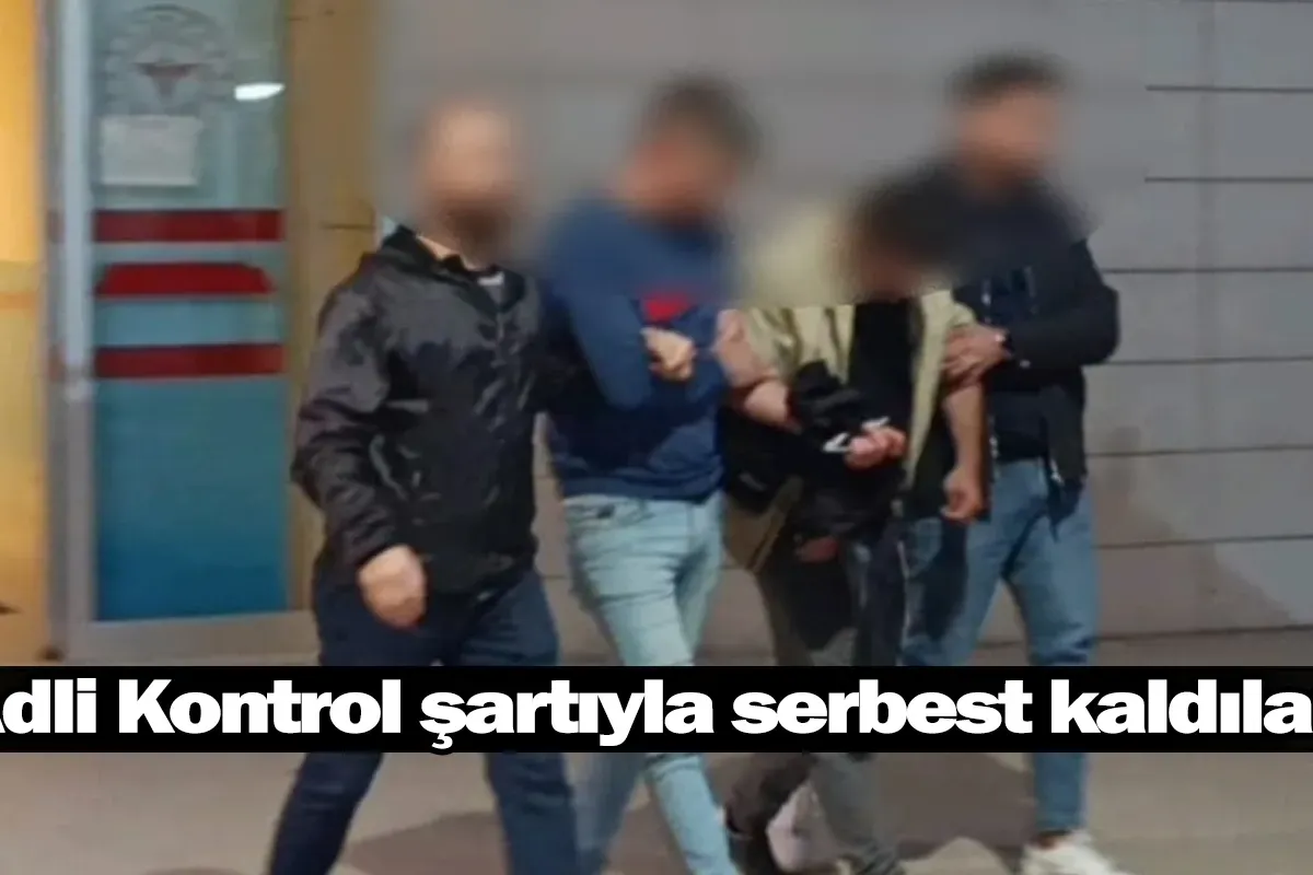 Adli Kontrol şartıyla serbest kaldılar!