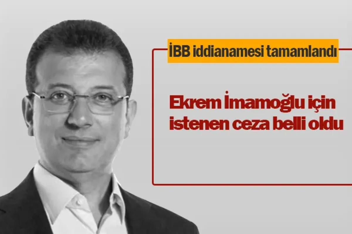 İBB iddianamesi tamamlandı: İşte İmamoğlu için istenen ceza