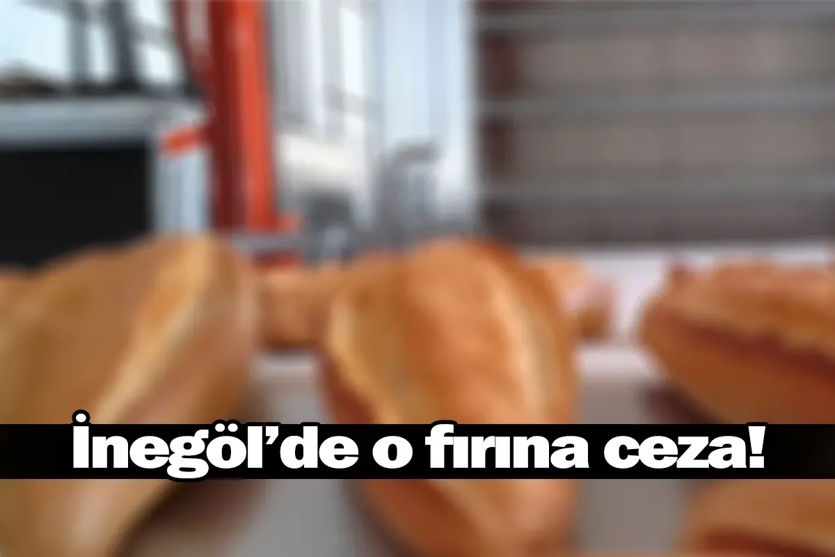 İnegöl'de o fırına ceza!