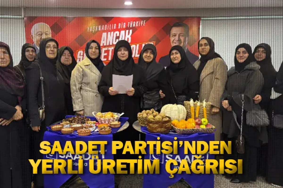Saadet Partisi'nden yerli üretim çağrısı