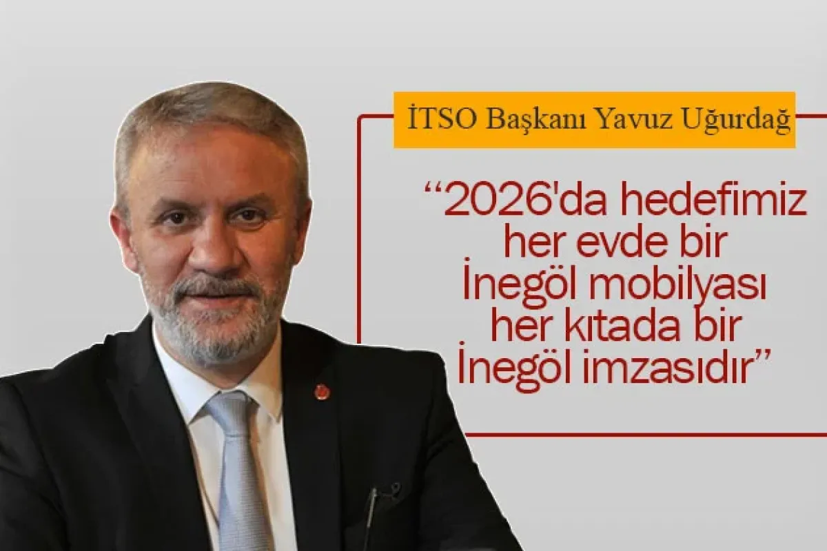 ''2026'da hedefimiz; her evde bir İnegöl mobilyası, her kıtada bir İnegöl imzasıdır"