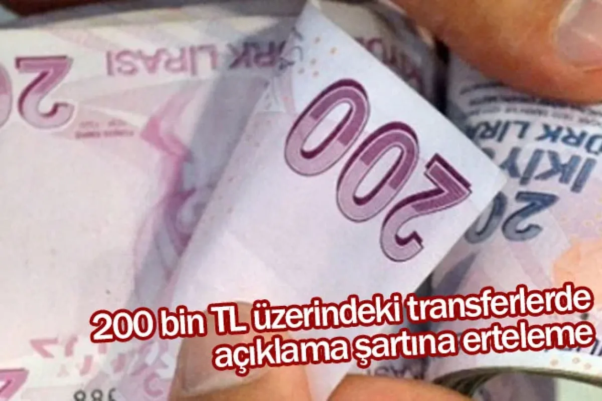 200 bin TL üzerindeki transferlerde açıklama şartına erteleme