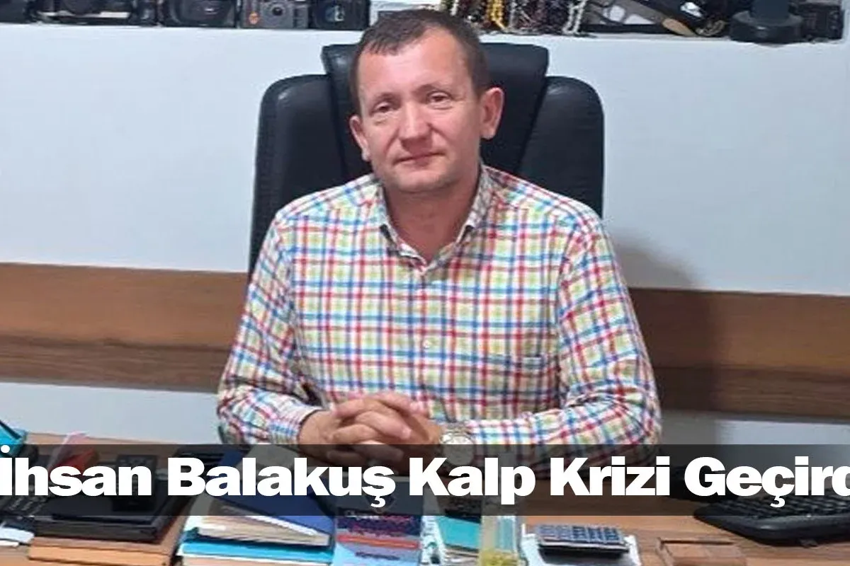 İhsan Balakuş Kalp Krizi Geçirdi