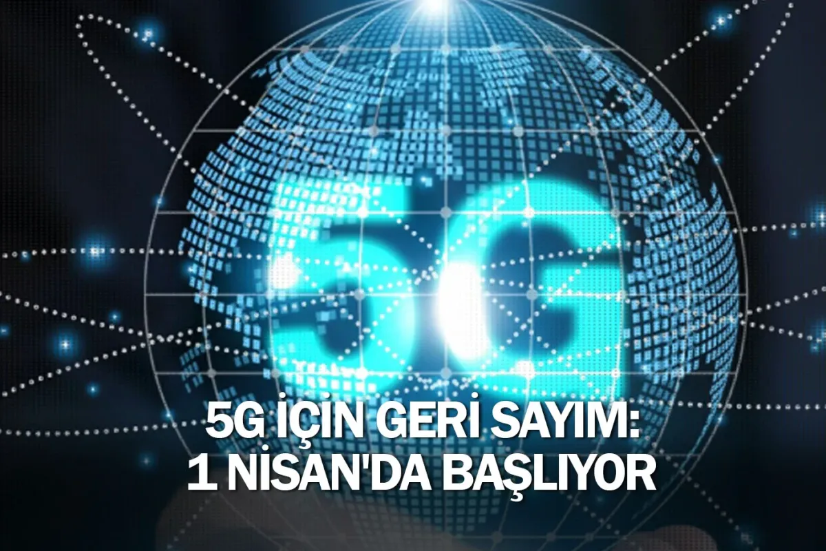 5G için geri sayım: 1 Nisan'da başlıyor