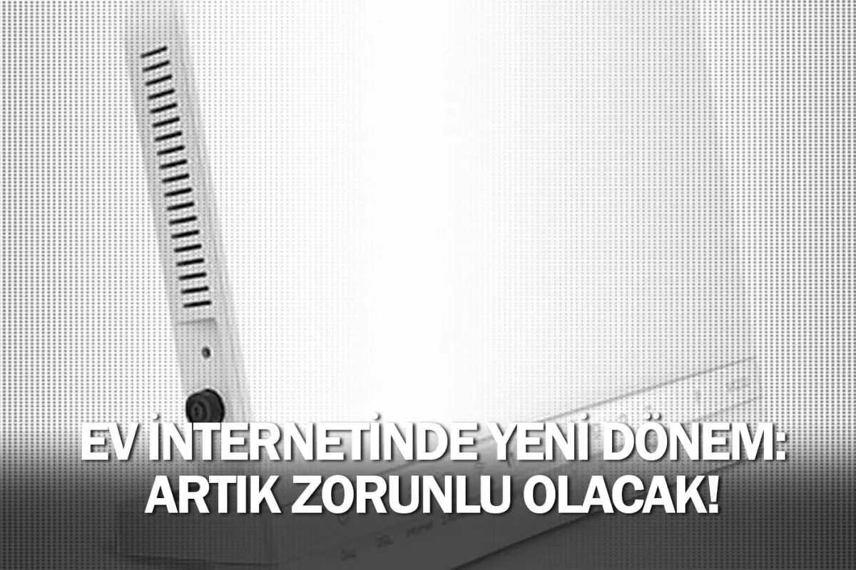 Ev internetinde yeni dönem: Artık zorunlu olacak!