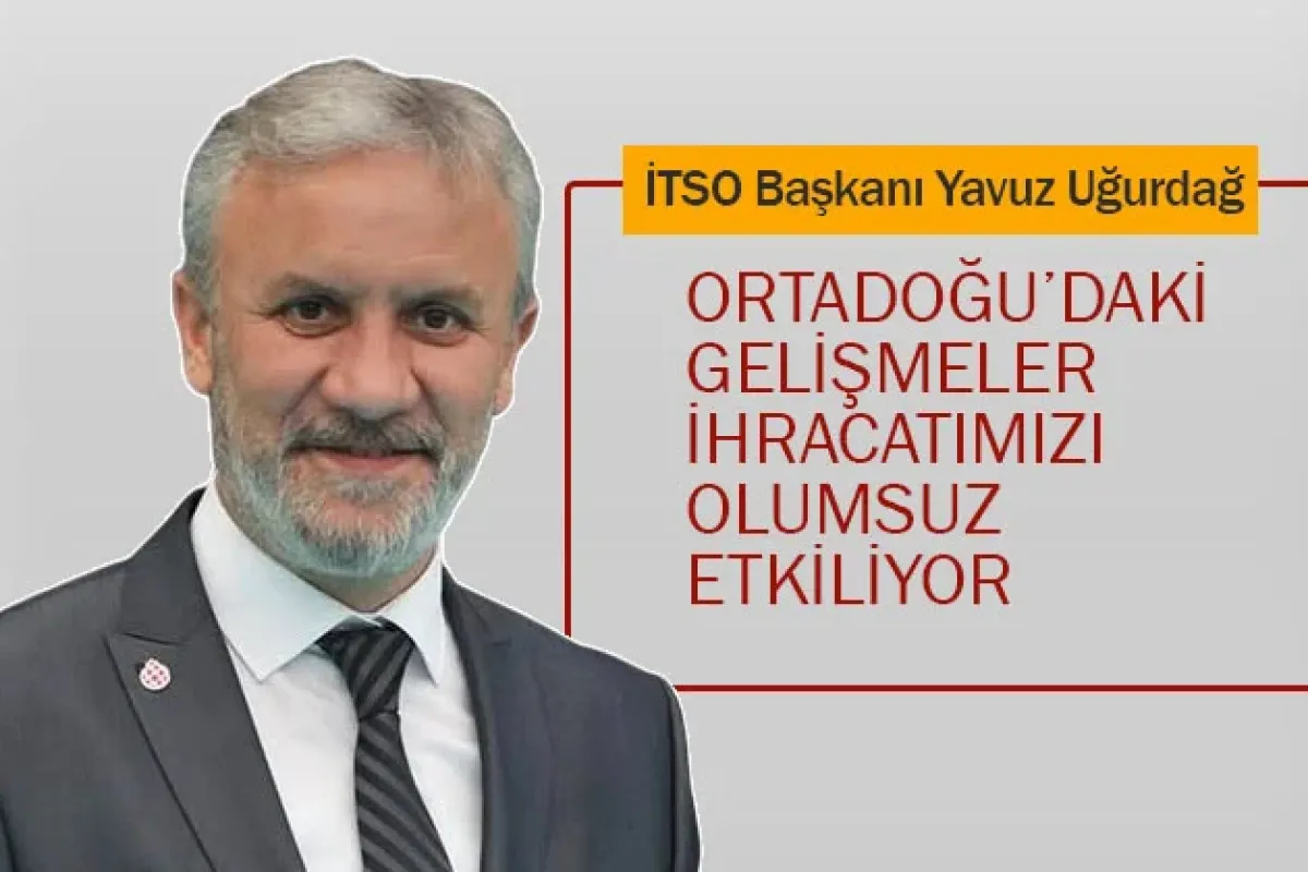 Uğurdağ: Ortadoğu'daki Gelişmeler İhracatımızı Olumsuz Etkiliyor