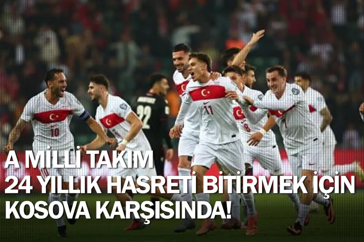 A Milli Takım 24 yıllık hasreti bitirmek için Kosova karşısında!