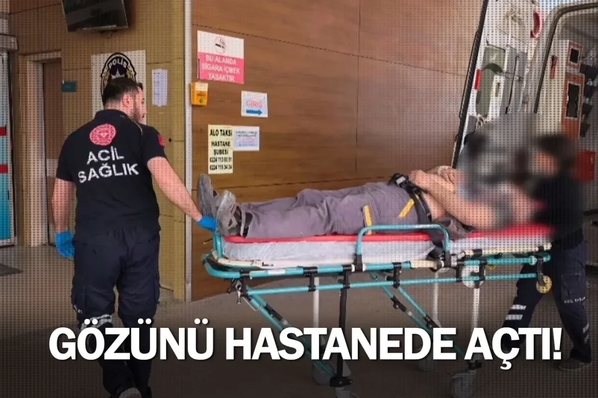 Gözünü hastanede açtı!