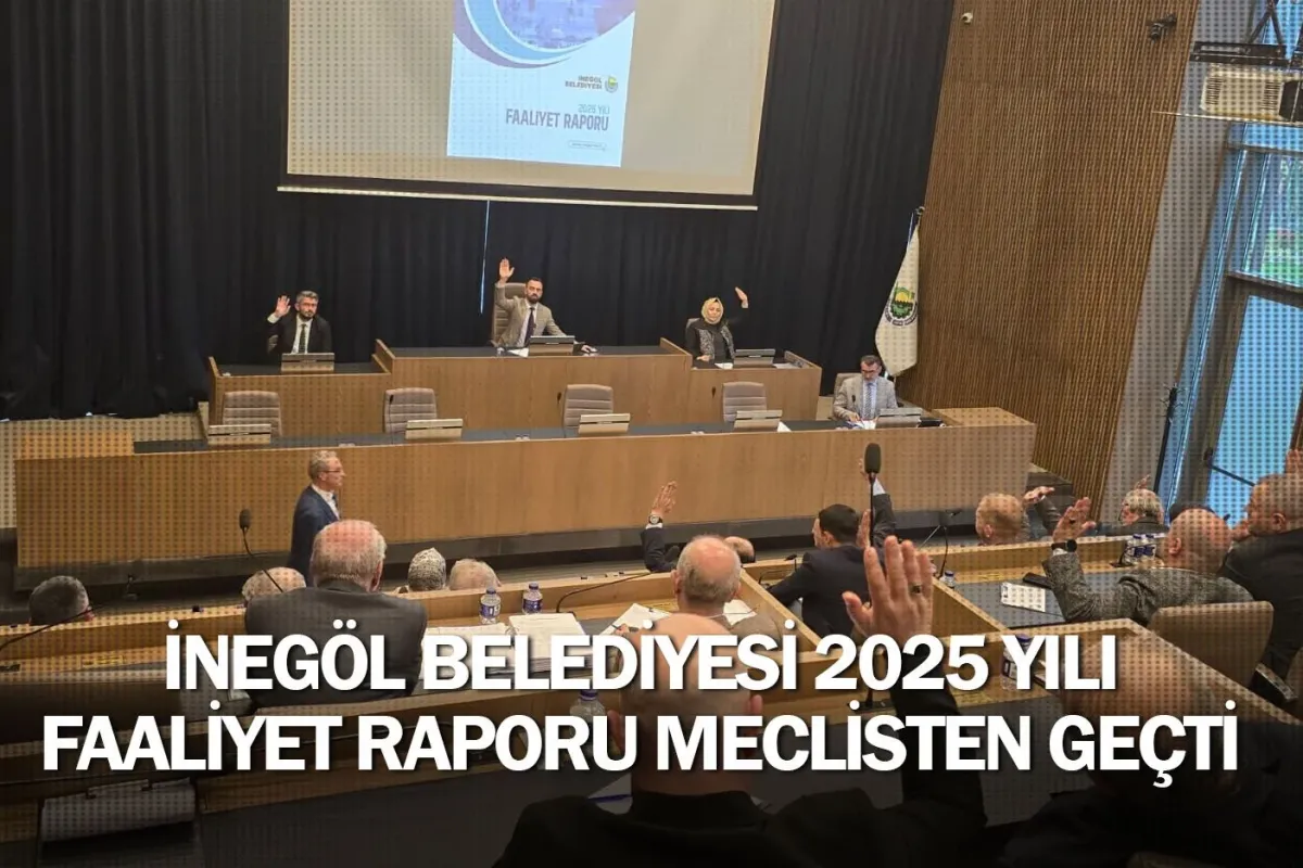 İnegöl Belediyesi 2025 Yılı Faaliyet Raporu Meclisten Geçti