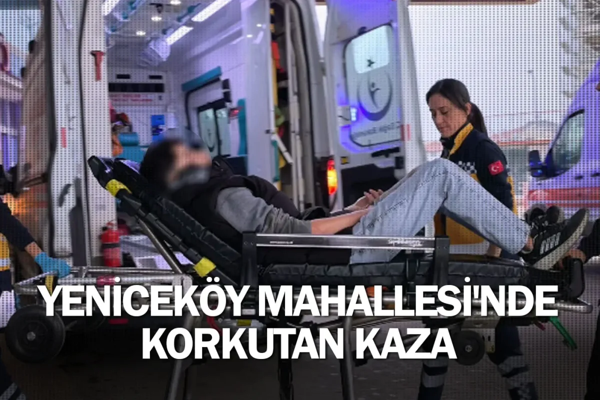 Yeniceköy Mahallesi'nde korkutan kaza