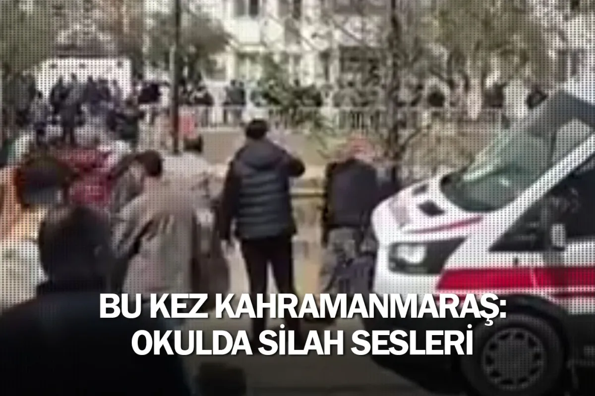Bu kez Kahramanmaraş: Okulda silah sesleri