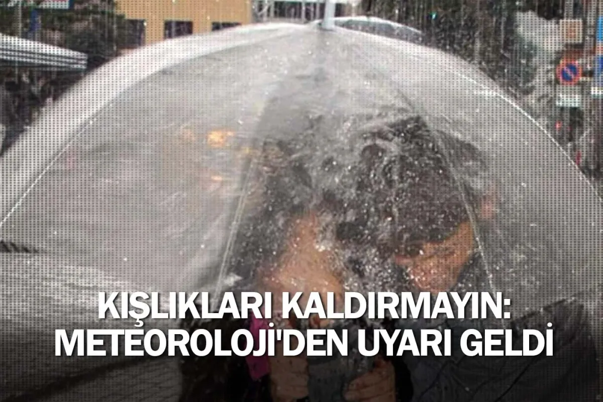 Kışlıkları kaldırmayın: Meteoroloji'den uyarı geldi
