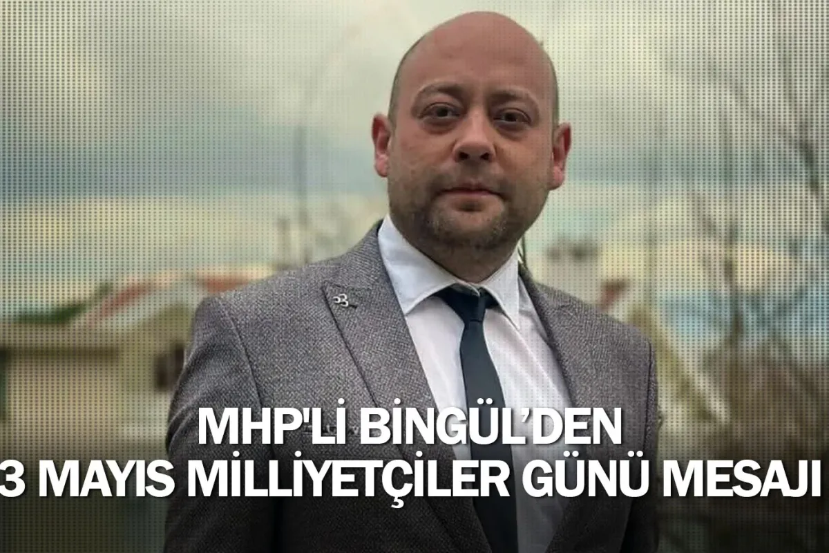 MHP'li Bingül’den 3 Mayıs Milliyetçiler Günü Mesajı