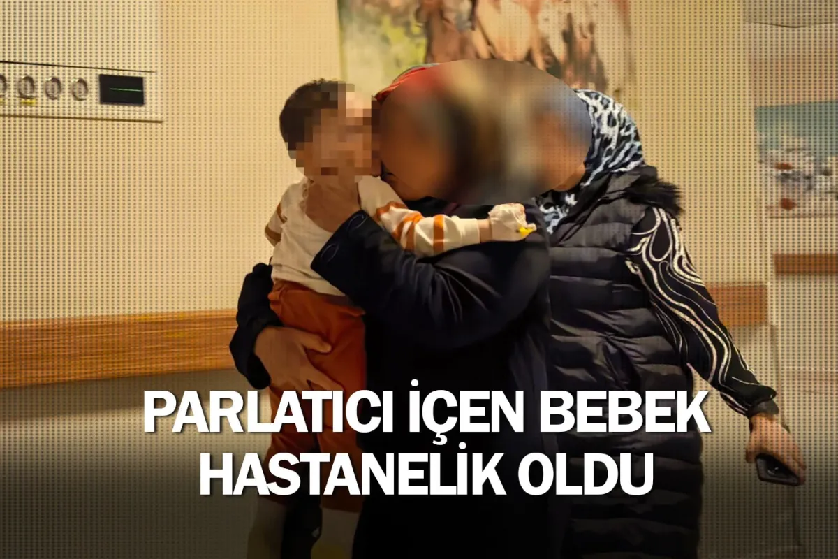 İnegöl'de parlatıcı içen bebek hastanelik oldu