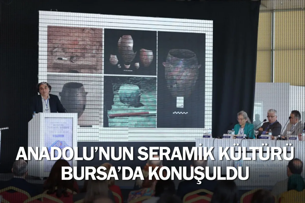 Anadolu’nun seramik kültürü Bursa’da konuşuldu