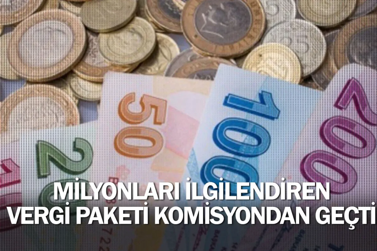 Milyonları ilgilendiren vergi paketi komisyondan geçti