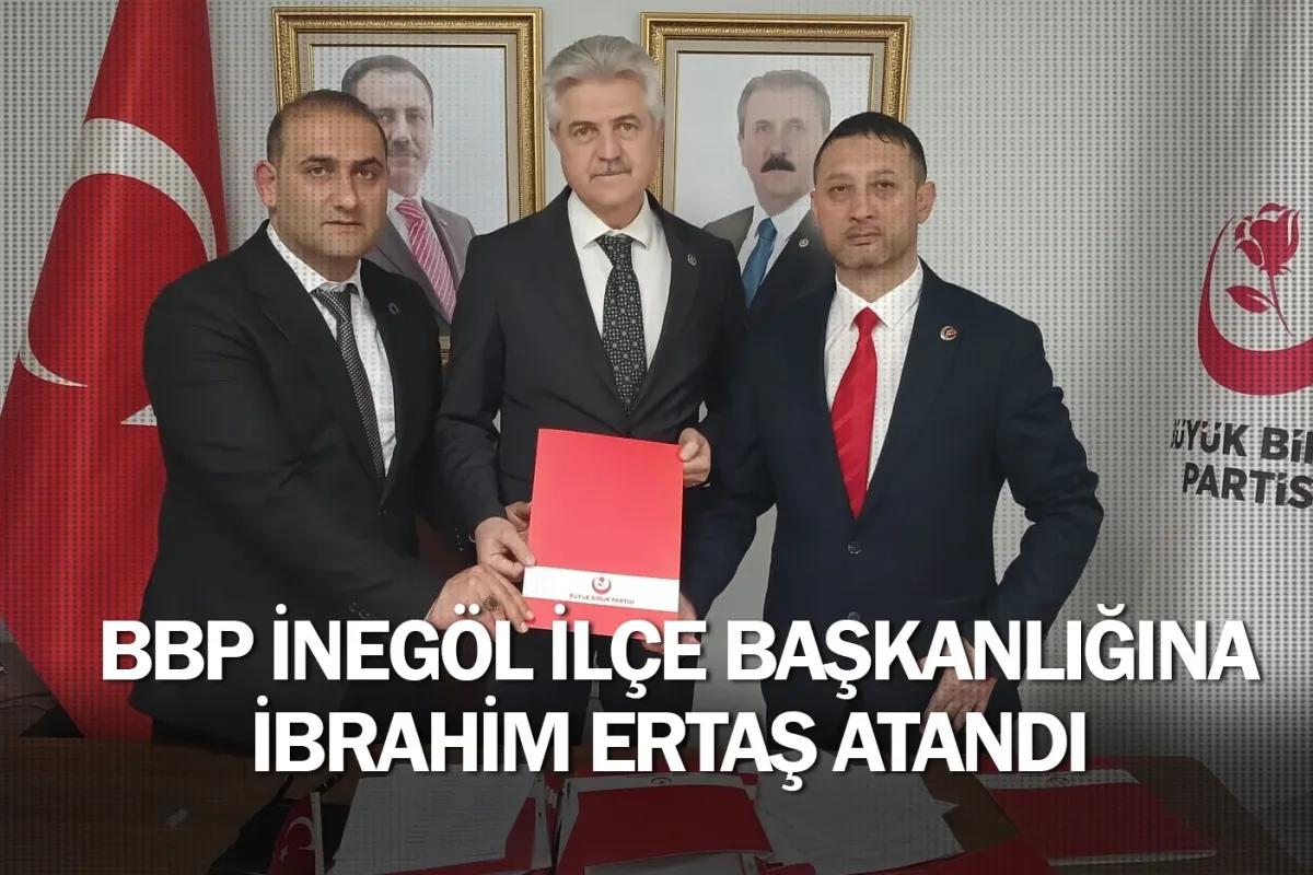 BBP İnegöl İlçe Başkanlığına İbrahim Ertaş atandı