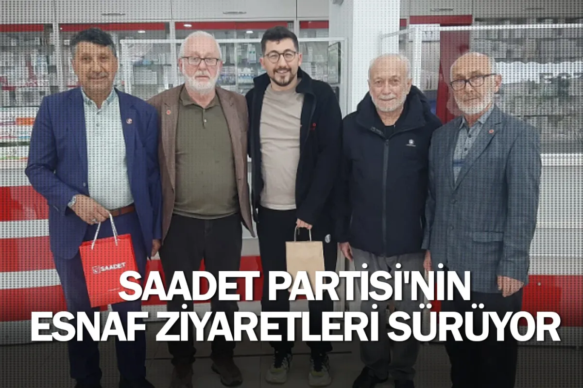 Saadet Partisi'nin esnaf ziyaretleri sürüyor