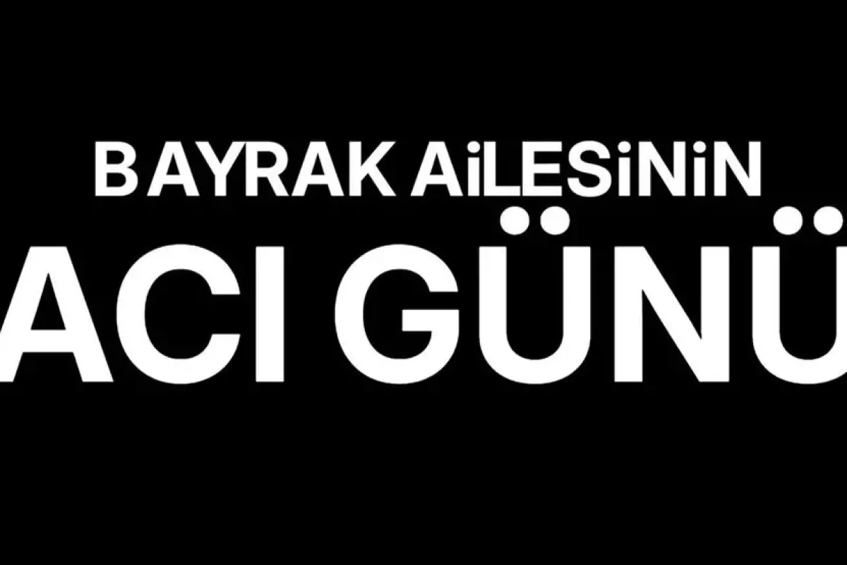 Bayrak ailesinin acı günü