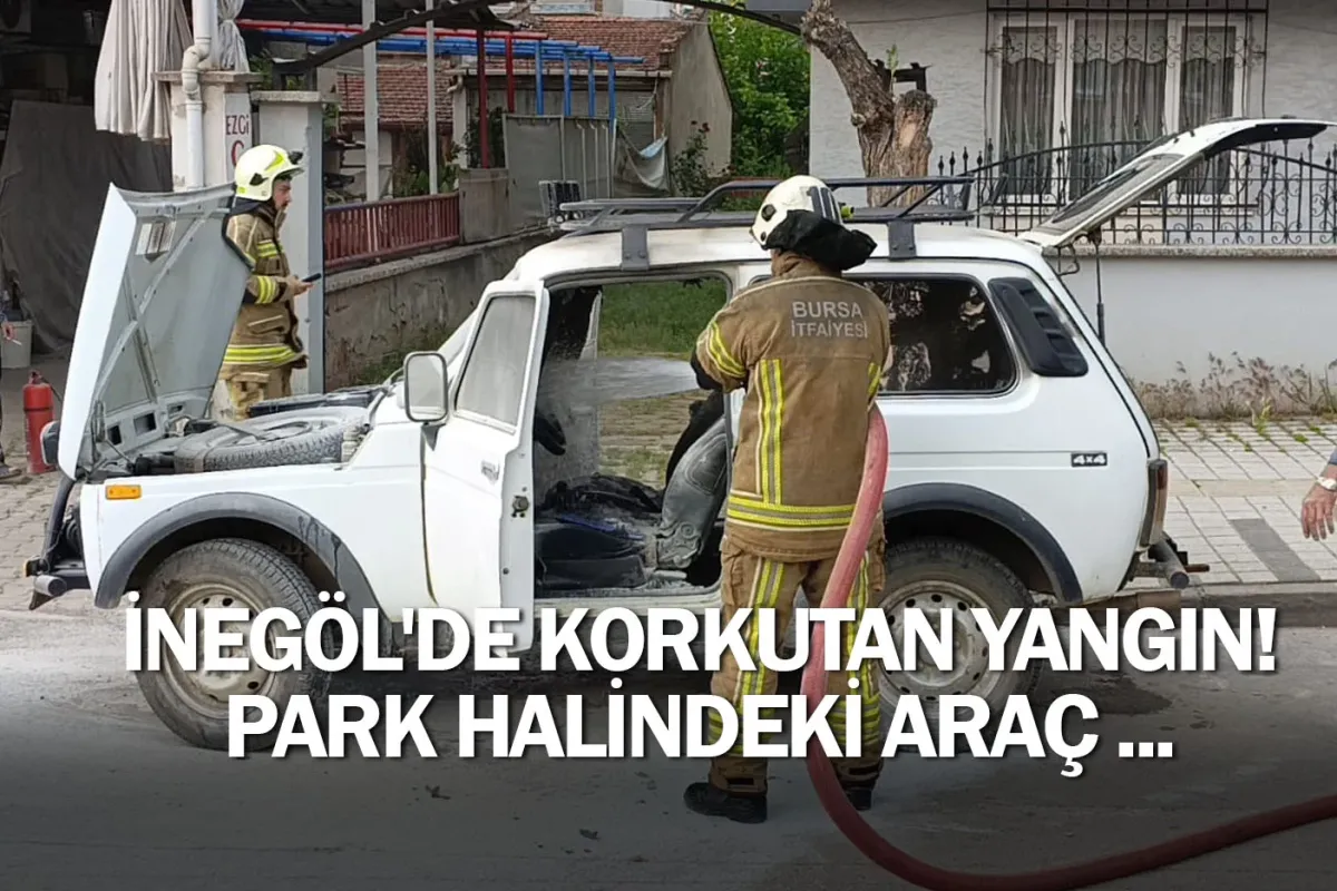 İnegöl'de korkutan yangın! Park halindeki araç ...