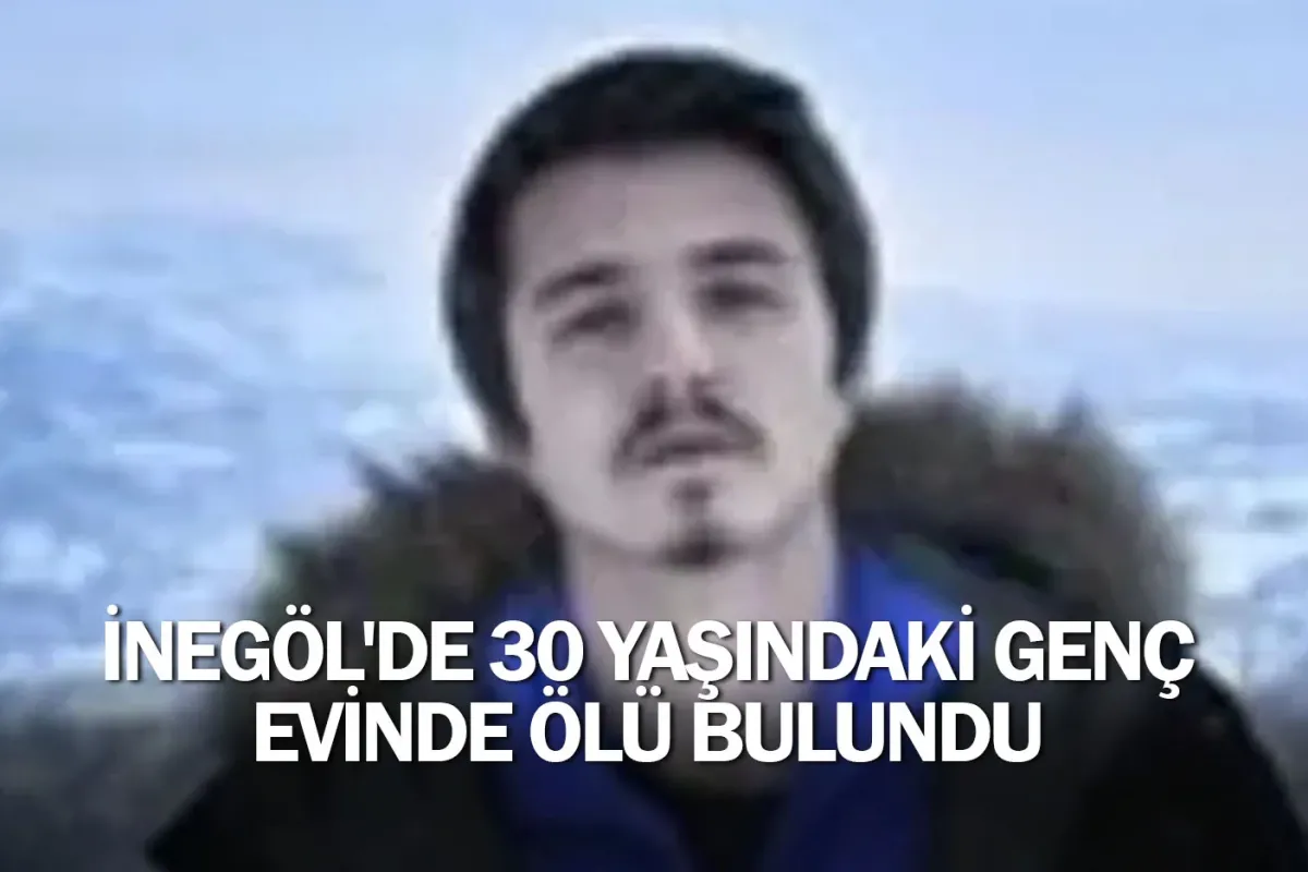 İnegöl'de 30 yaşındaki genç evinde ölü bulundu