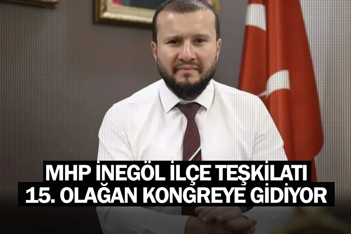 MHP İnegöl İlçe Teşkilatı 15. Olağan Kongreye Gidiyor