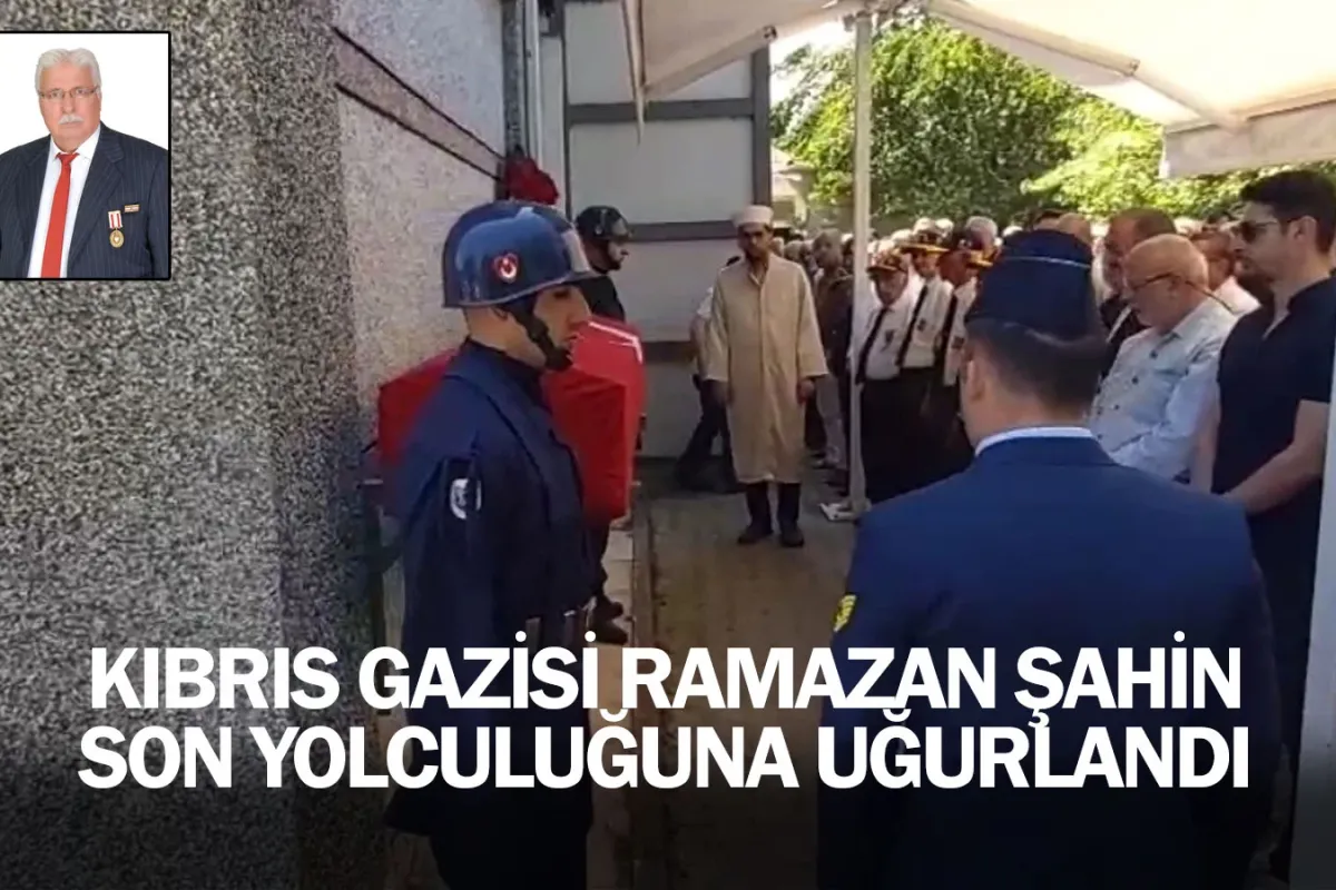 Kıbrıs Gazisi Ramazan Şahin son yolculuğuna uğurlandı