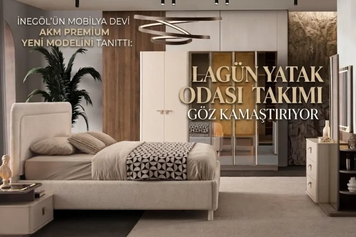 İnegöl’ün Mobilya Devi AKM Premium Yeni Modelini Tanıttı: Lagün Yatak Odası Takımı Göz Kamaştırıyor