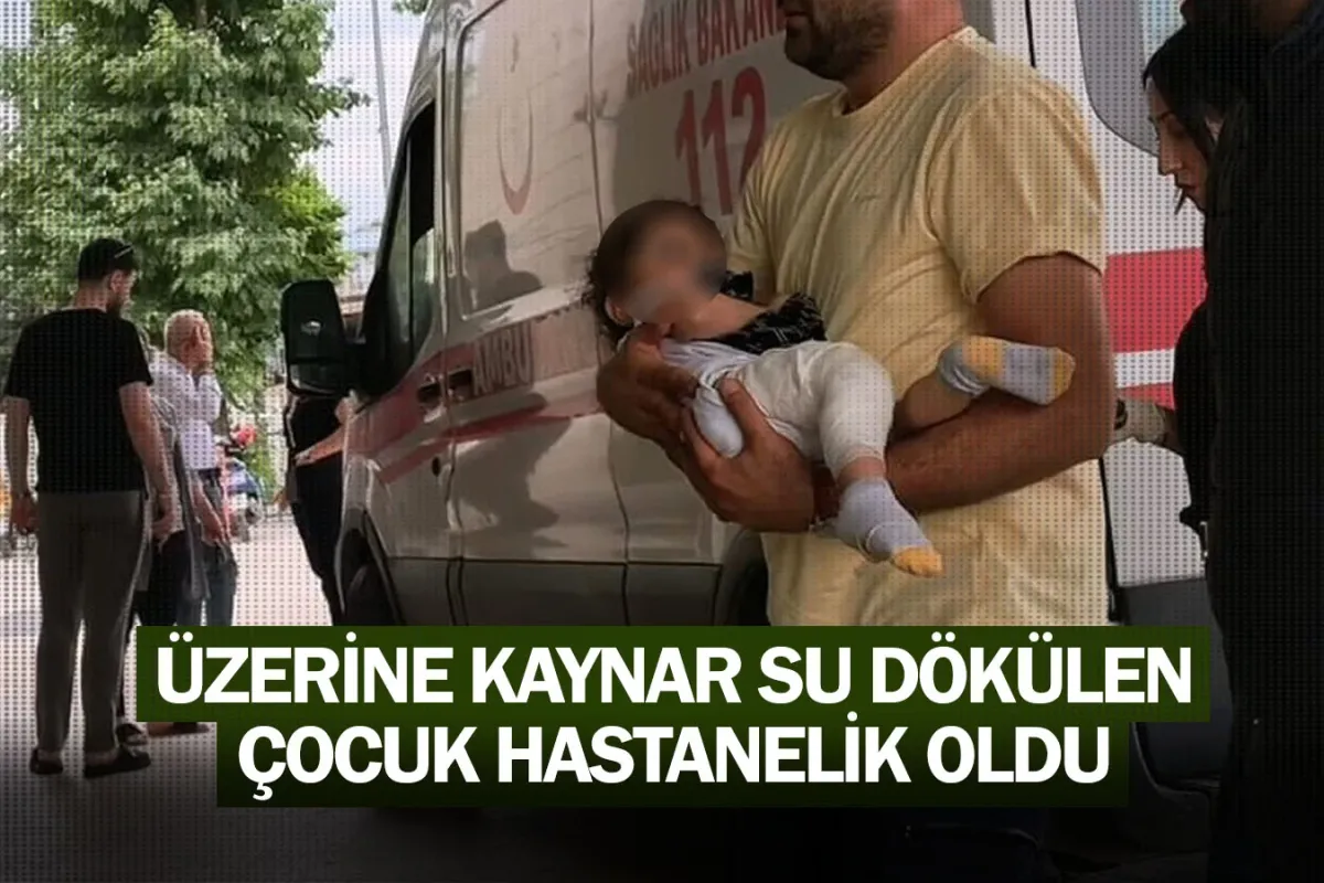 Üzerine kaynar su dökülen çocuk hastanelik oldu