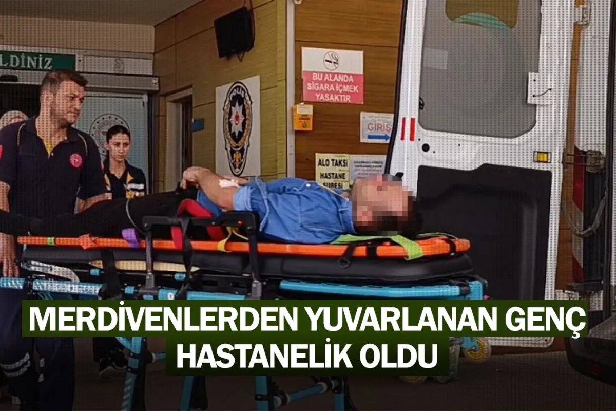 Merdivenlerden yuvarlanan genç, hastanelik oldu